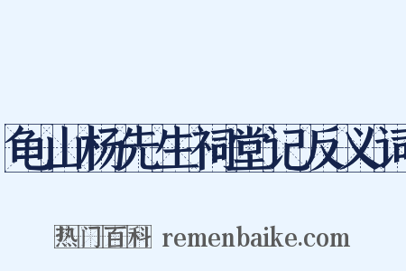 龟山杨先生祠堂记反义词是什么意思的图片